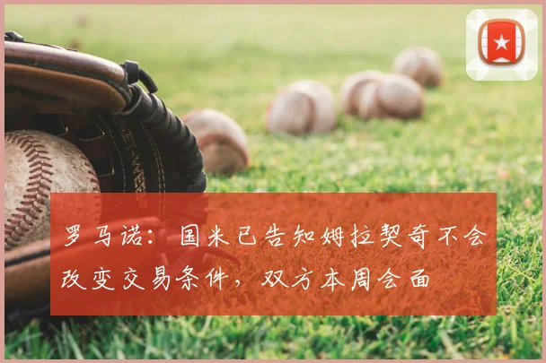 罗马诺：国米已告知姆拉契奇不会改变交易条件，双方本周会面