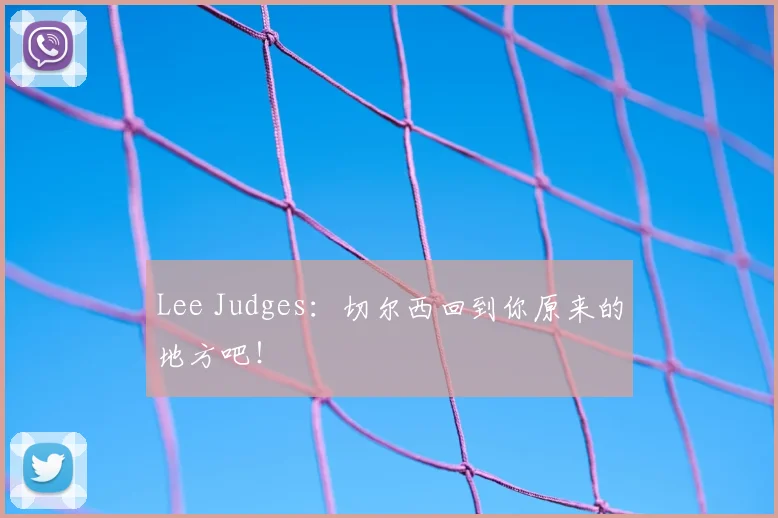 Lee Judges：切尔西回到你原来的地方吧！