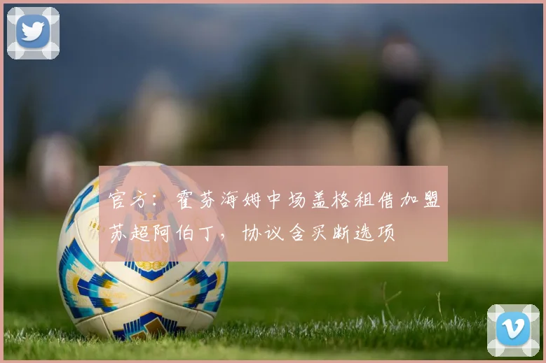 官方：霍芬海姆中场盖格租借加盟苏超阿伯丁，协议含买断选项